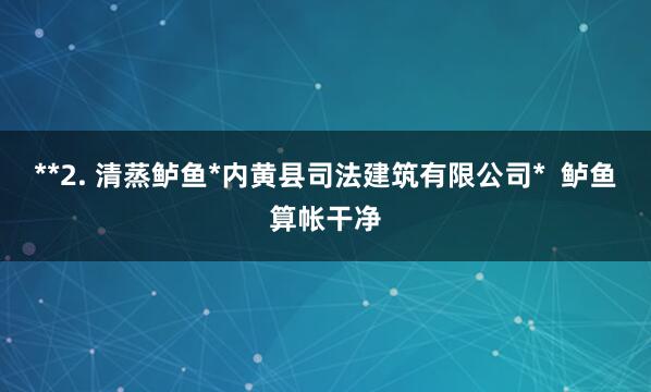 **2. 清蒸鲈鱼*内黄县司法建筑有限公司* 鲈鱼算帐干净